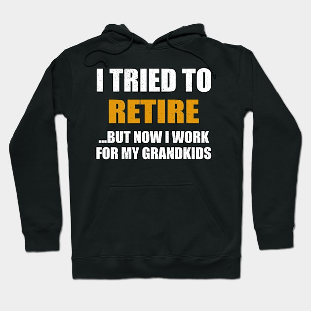 I Tried To Retire But Now I Work For My Grandkids Hoodie by celestewilliey